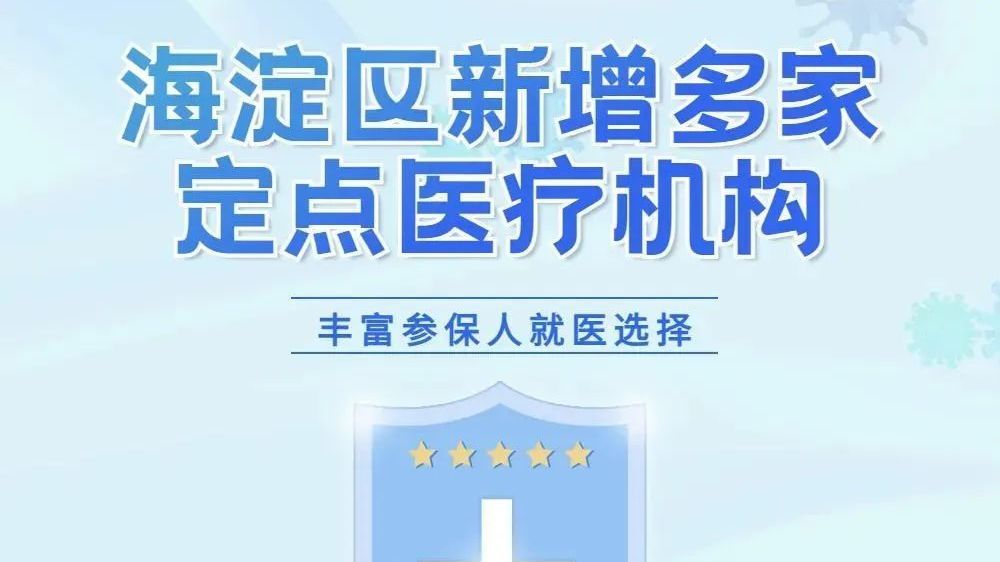 好消息!海淀新增9家定点医疗机构,看看在你家附近吗? 好消息!海淀新增9家定点医疗机构,看看在你家附近吗?