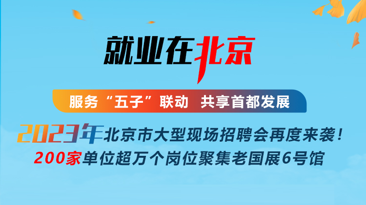 2023北京国展·大型现场招聘会9月16日开启 用人单位可免费报名参会