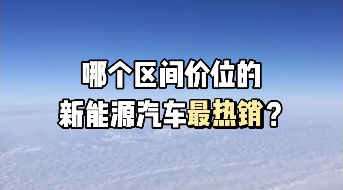 新能源汽车 哪个价位区间最热销？