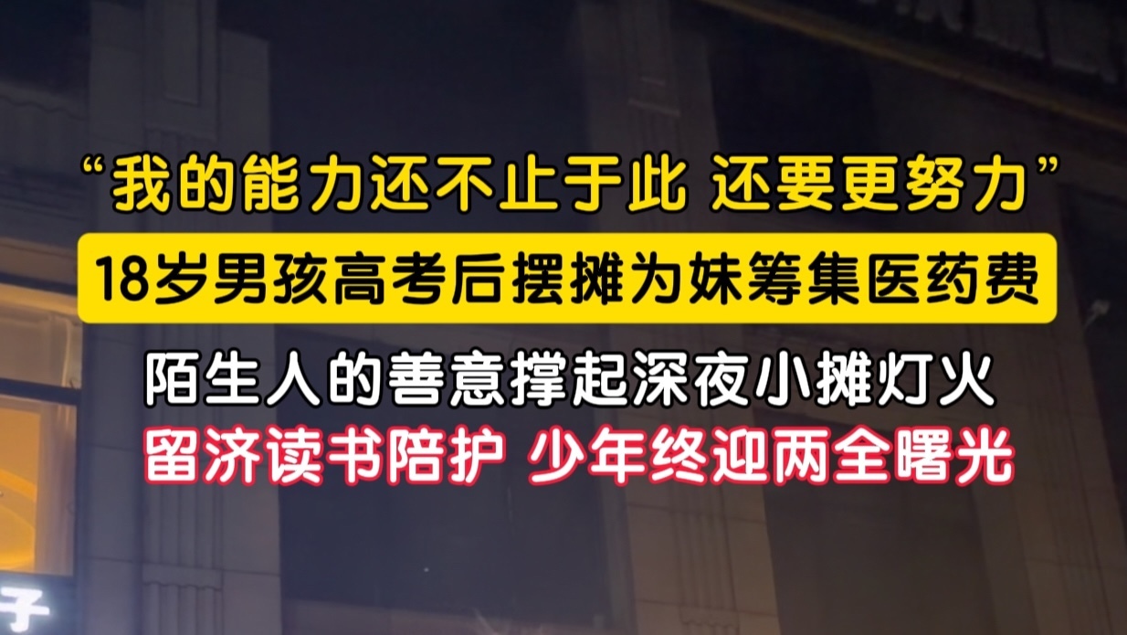 18岁临沂少年高考后济南摆摊救4岁患癌妹妹:为了妹妹,我还能再多吃一些苦 18岁临沂少年高考后济南摆摊救4岁患癌妹妹:为了妹妹,我还能再多吃一些苦