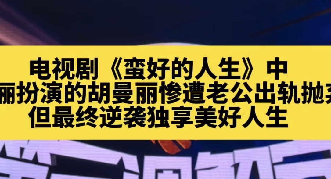 电视剧《蛮好的人生》中 孙俪扮演的胡曼丽惨遭老公出轨抛弃但最终逆