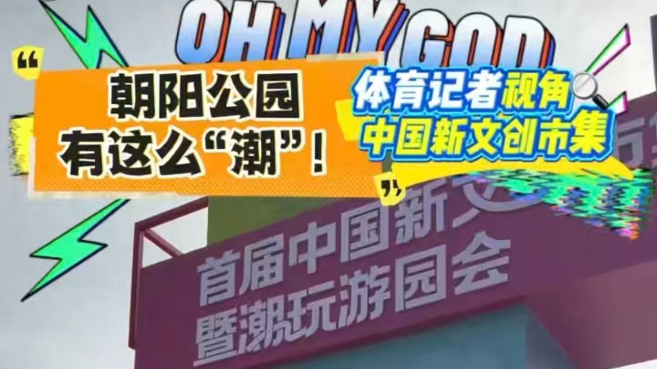 朝阳公园有这么“潮”!用体育记者视角打开中国新文创市集潮玩游园会 朝阳公园有这么“潮”!用体育记者视角打开中国新文创市集潮玩游园会