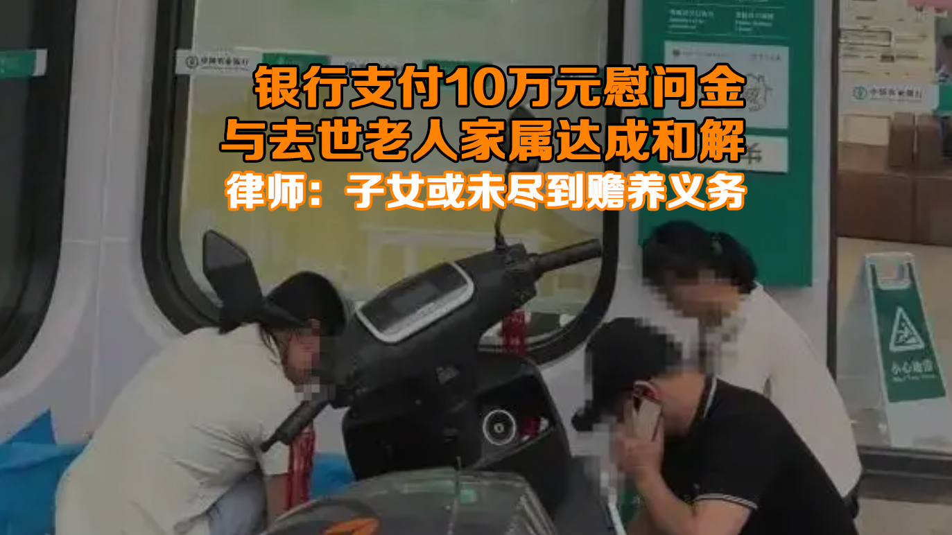 银行付10万元慰问金与去世老人家属和解 律师:子女或未尽到赡养义务 银行付10万元慰问金与去世老人家属和解 律师:子女或未尽到赡养义务