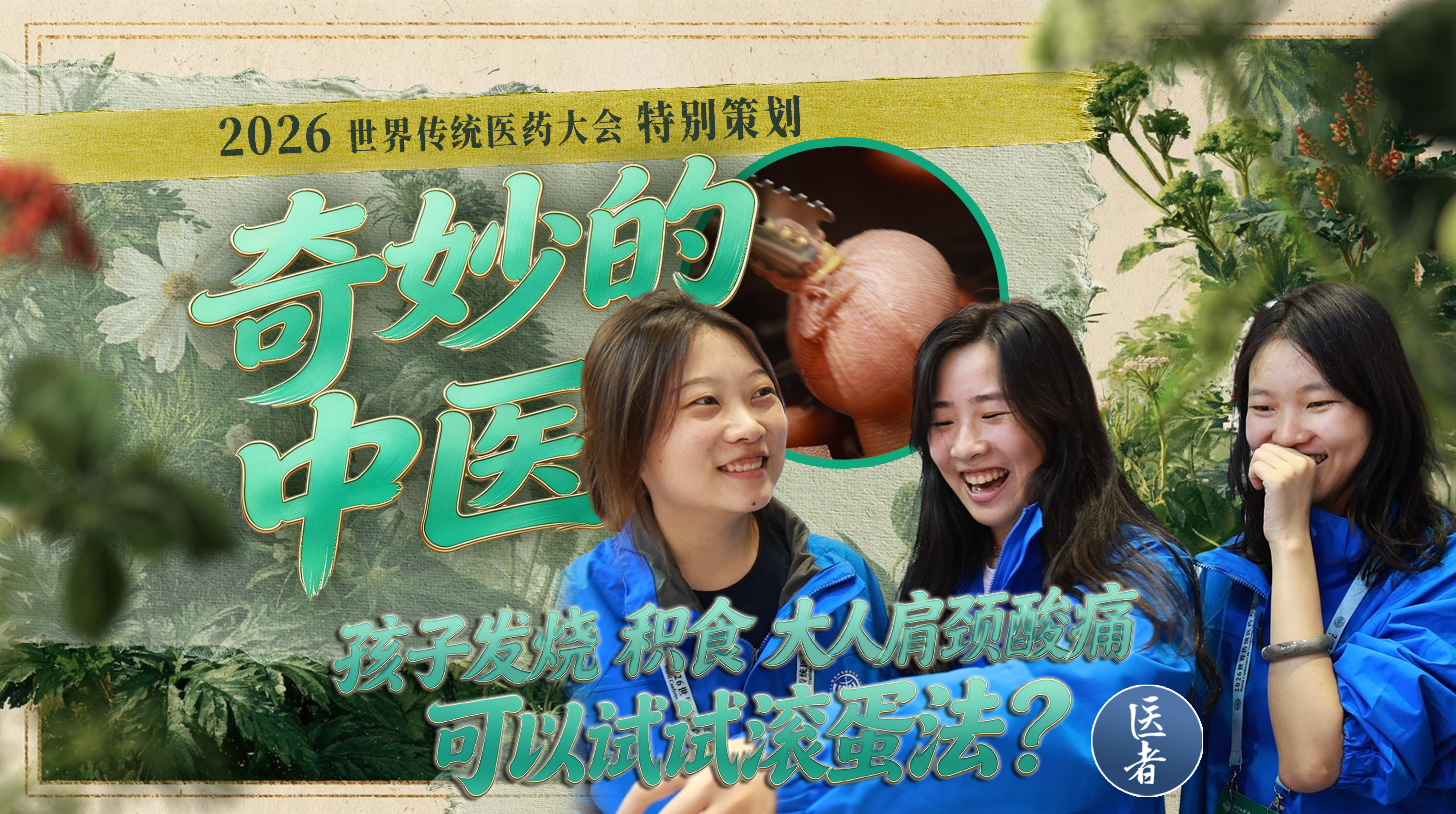 医者｜2026世界传统医药大会特别策划[奇妙的中医]孩子发烧 积食 大人肩颈酸痛 可以试试滚蛋法？