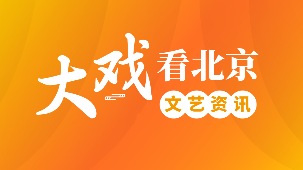 【大戏看北京】文艺精品资讯