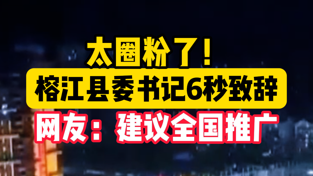 太圈粉了！榕江县委书记6秒致辞 网友：建议全国推广