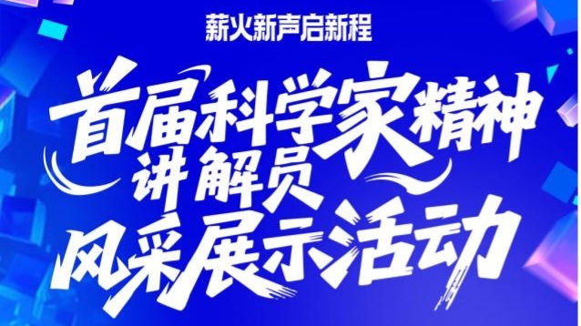 首届科学家精神讲解员风采展示活动全国启动 ——以“新声”传“薪火”，科学家精神等你讲述！