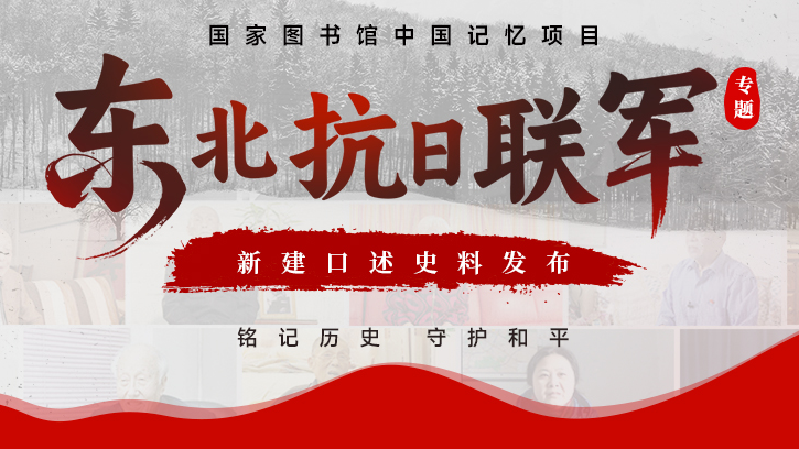 国家图书馆发布中国记忆项目东北抗日联军专题新建口述史料 ​