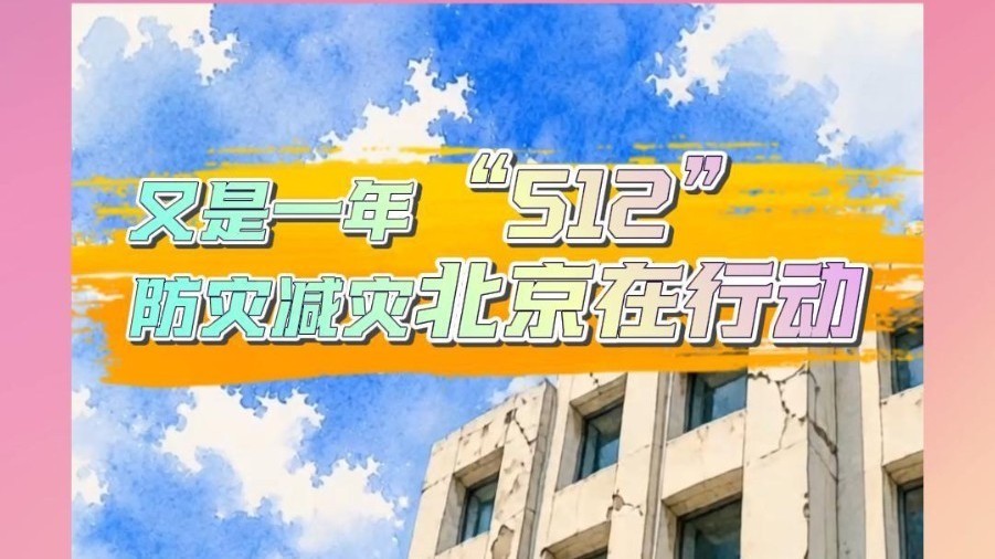 又是一年“512”防灾减灾北京在行动! 又是一年“512”防灾减灾北京在行动!
