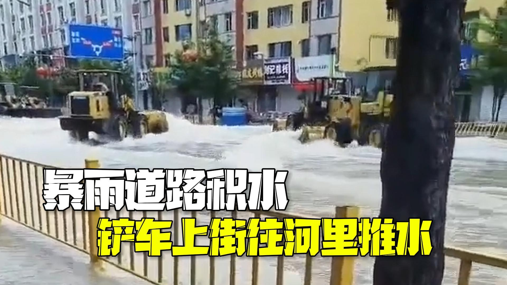 吉林通化暴雨道路积水 多辆铲车上街往河里推水 吉林通化暴雨道路积水 多辆铲车上街往河里推水