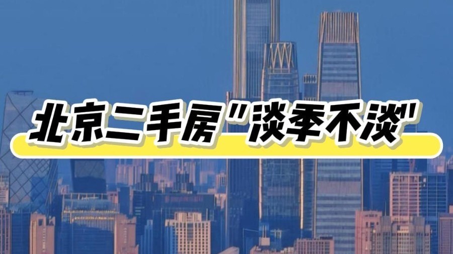 楼市政策密集落地，北京二手房“淡季不淡”