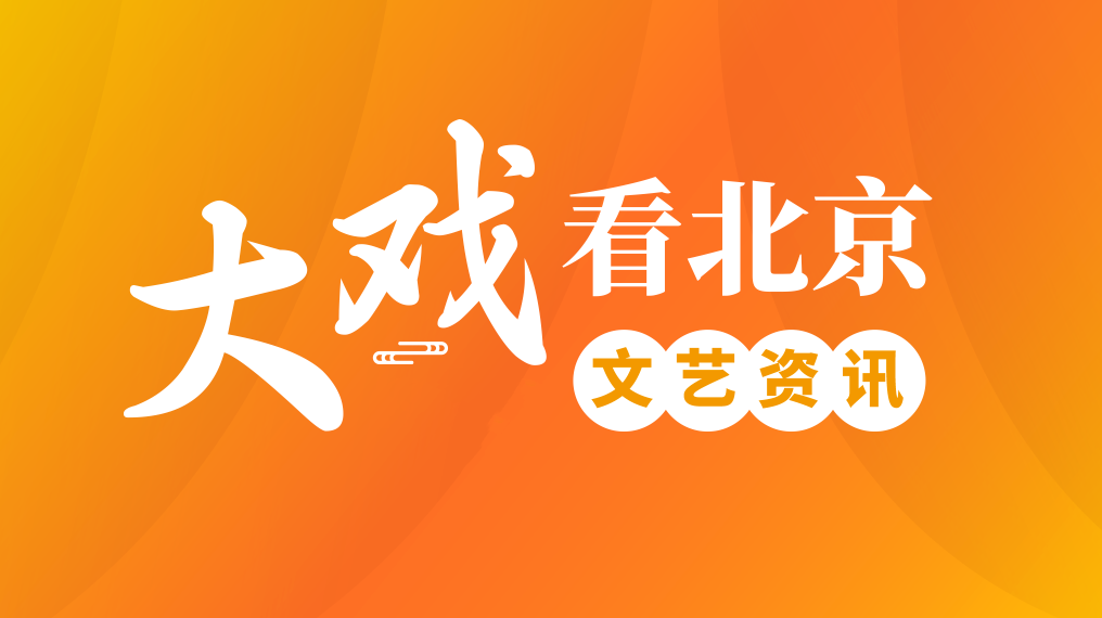 【大戏看北京】文艺精品资讯