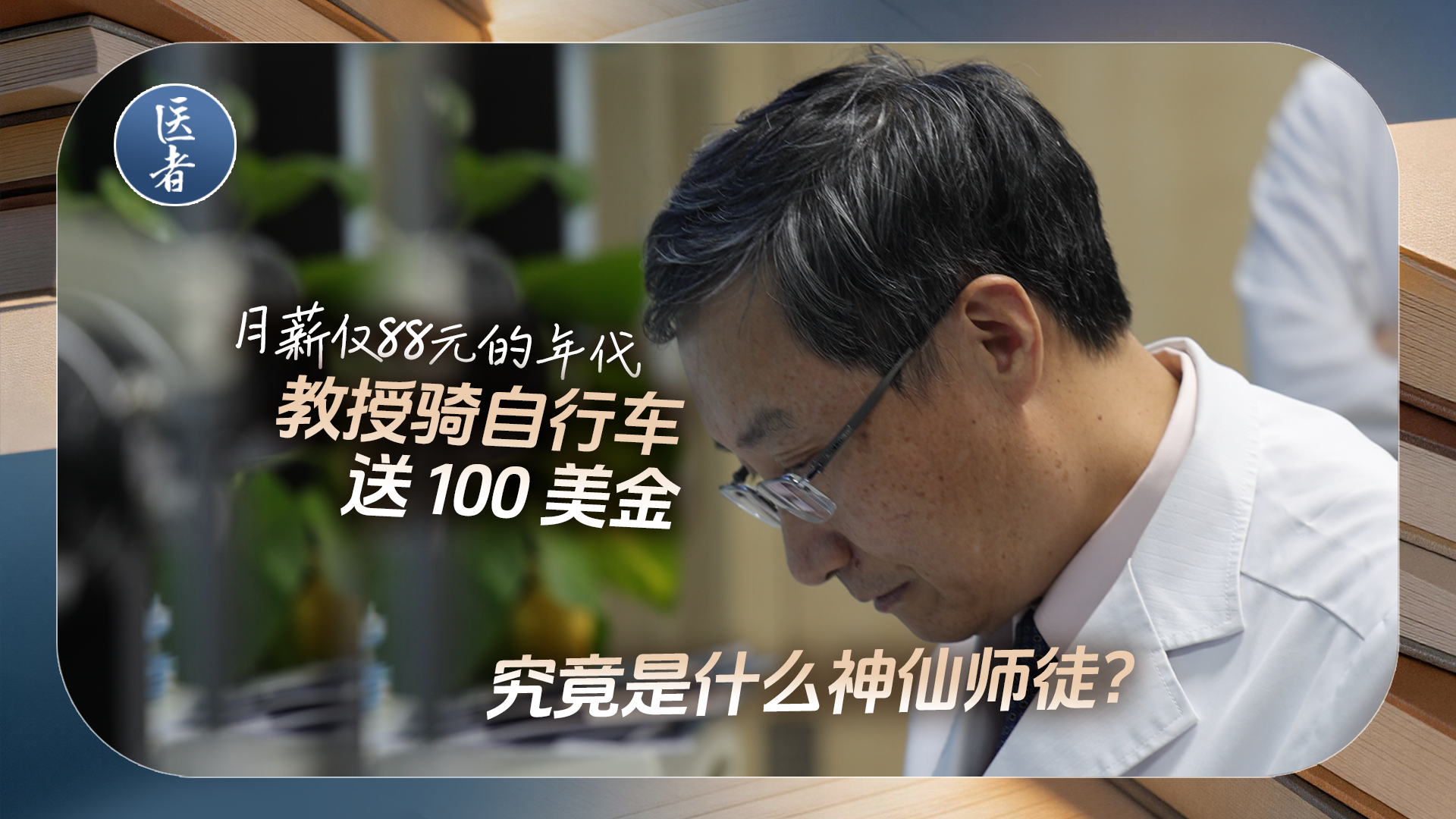 医者｜月薪仅88元的年代 教授骑自行车 送100美金 究竟是什么神仙师徒？