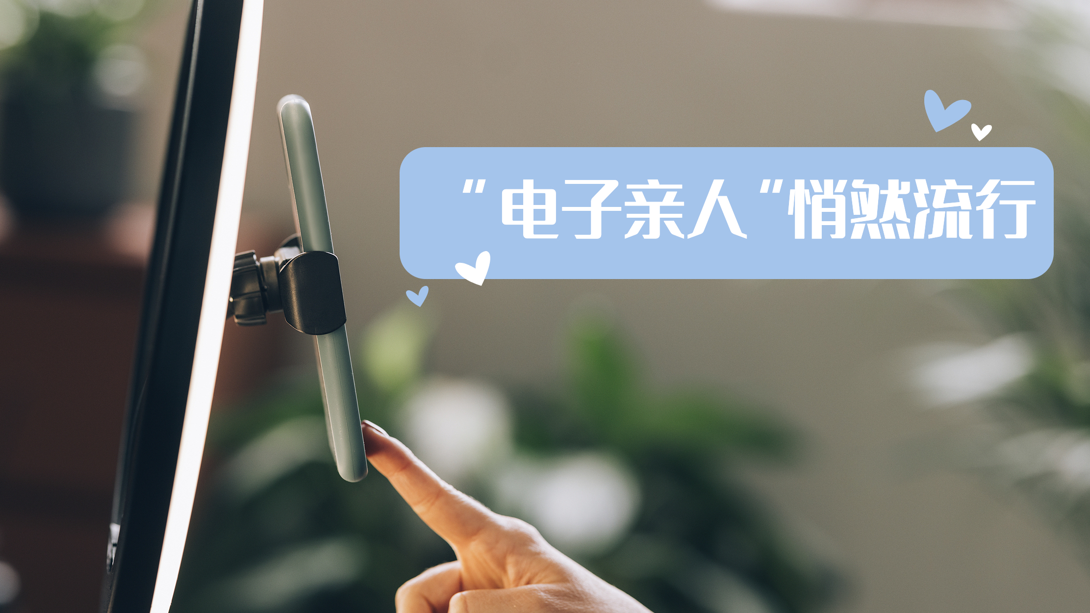 “电子亲人”悄然流行,这些年轻人在看什么 “电子亲人”悄然流行,这些年轻人在看什么