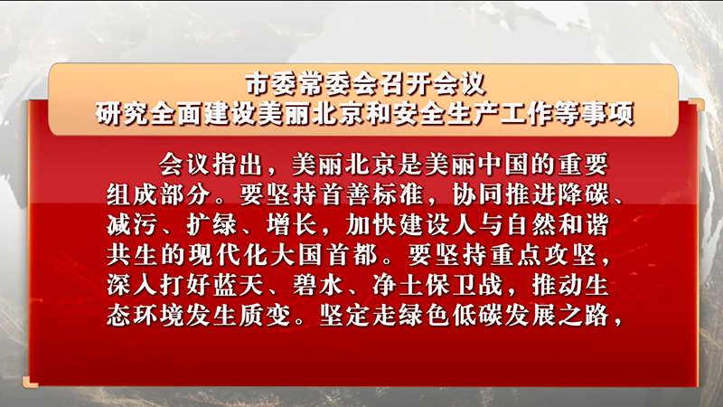 市委常委会召开会议 研究全面建设美丽北京和安全生产工作等事项