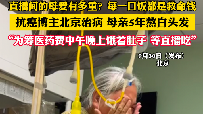 抗癌博主北京治病 母亲5年熬白头发 “为筹医药费饿着肚子 等直播吃”