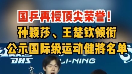 国乒再授顶尖荣誉！孙颖莎、王楚钦领衔公示国际级运动健将名单