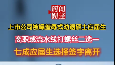 上市公司被曝羞辱式劝退硕士应届生离职或流水线打螺丝二选一 七成应届生选择签字离开