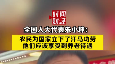 全国人大代表朱小坤: 农民为国家立下了汗马功劳他们应该享受养老待遇