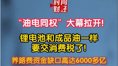 “油电同权”大幕拉开!锂电池和成品油一样要交消费税了! “油电同权”大幕拉开!锂电池和成品油一样要交消费税了!