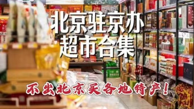 不出北京买各地特产！北京的驻京办超市合集来了！