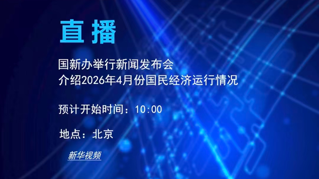 国新办举行新闻发布会 介绍2026年4月份国民经济运行情况