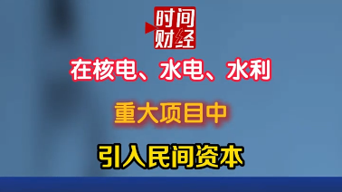 激发民间投资活力!发改委:在核电、水电、水利重大项目中,引入民间资本 激发民间投资活力!发改委:在核电、水电、水利重大项目中,引入民间资本